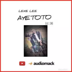 Leke Lee - Ayetoto” ft. Dmf
